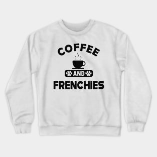 Frenchie Dog - Coffee and frenchies Crewneck Sweatshirt